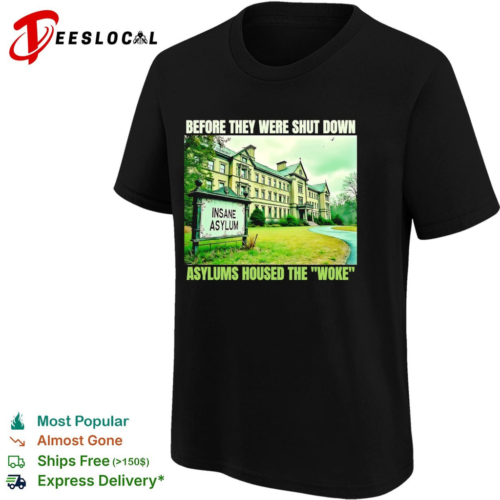 Before they were shut down asylums housed the woke Insane Asylum shirt