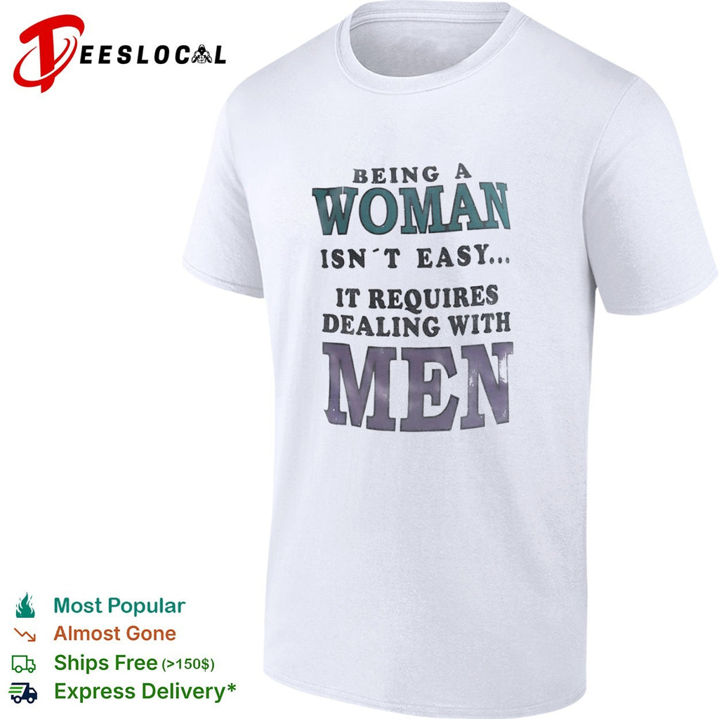 Being a isn’t easy it requires dealing with men shirt