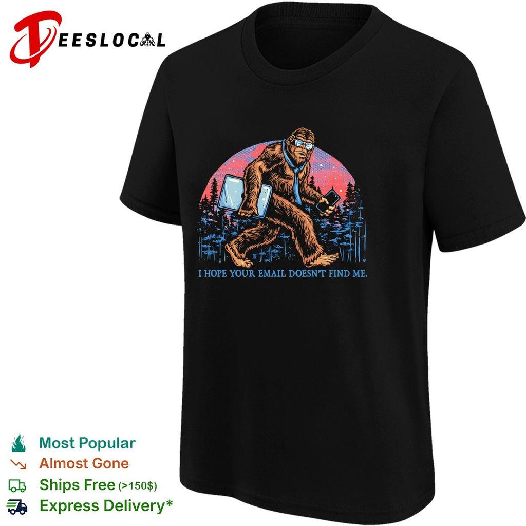 Bigfoot email doesn’t find me I hope your email doesn’t find me shirt