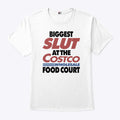 Biggest Slut At The Costco Wholesale Food Court T Shirt