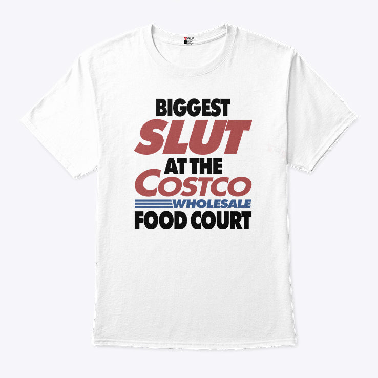 Biggest Slut At The Costco Wholesale Food Court T Shirt
