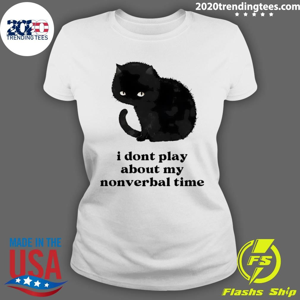 Black Cat I Don’t Play About My Nonverbal Time Shirt