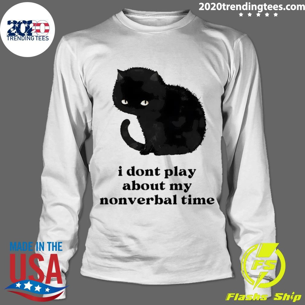 Black Cat I Don’t Play About My Nonverbal Time Shirt
