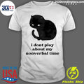 Black Cat I Don’t Play About My Nonverbal Time Shirt