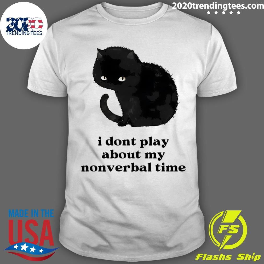 Black Cat I Don’t Play About My Nonverbal Time Shirt