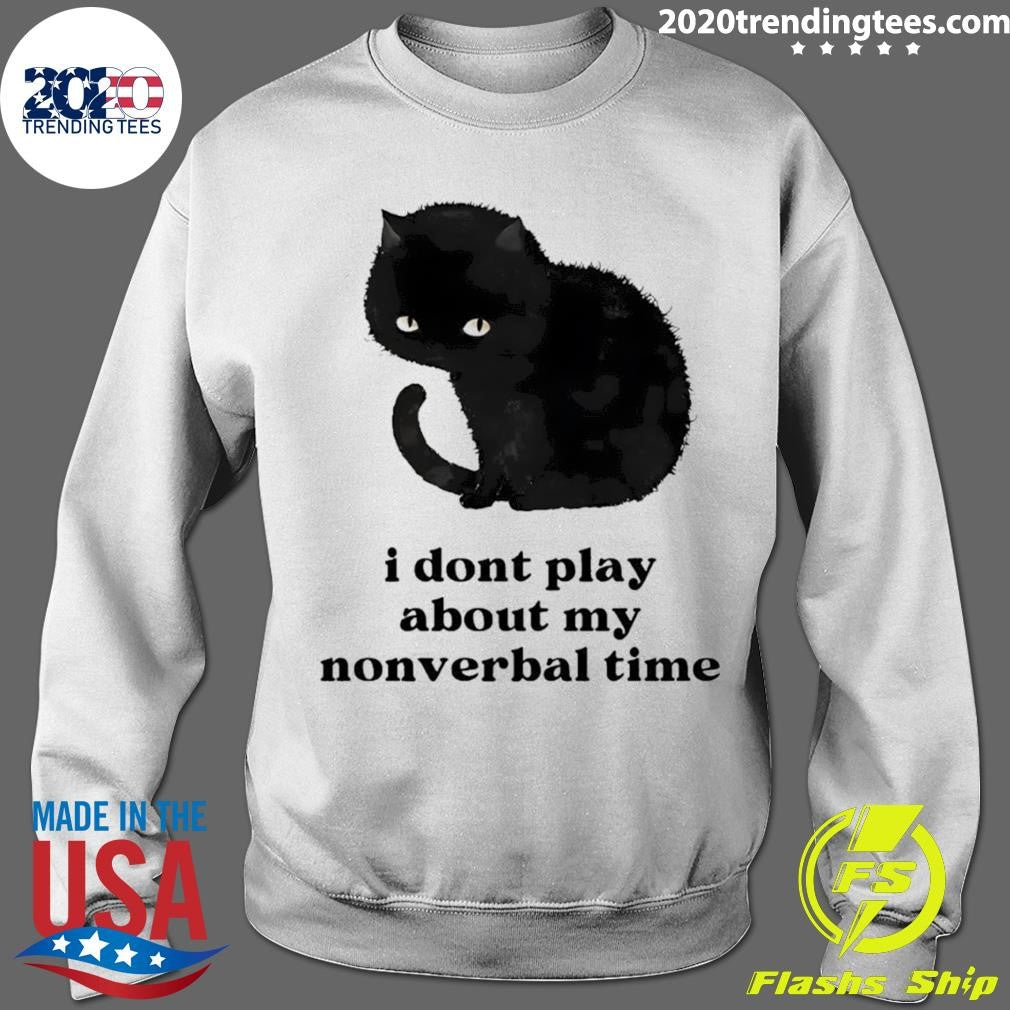 Black Cat I Don’t Play About My Nonverbal Time Shirt
