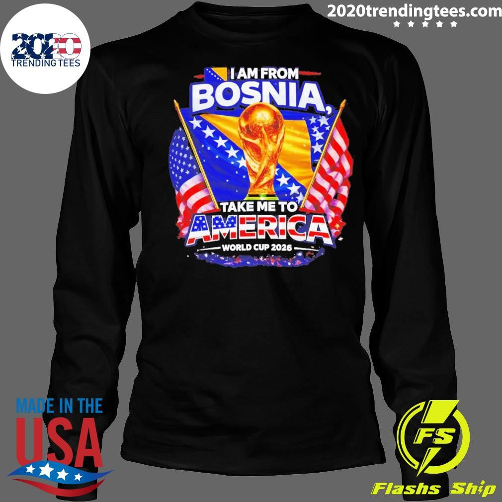 Bosnia Usa World Cup 2026 I Am From Bosnia Take Me To America Shirt