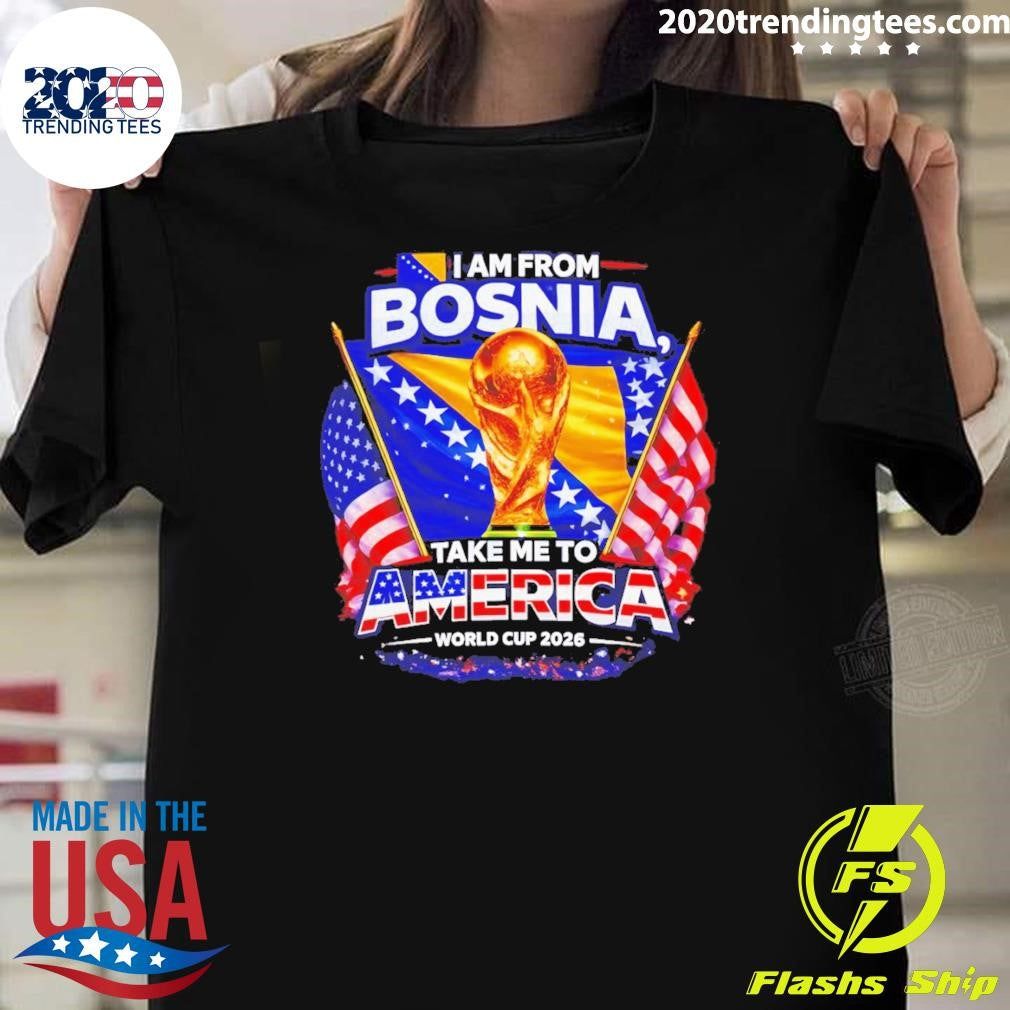 Bosnia Usa World Cup 2026 I Am From Bosnia Take Me To America Shirt