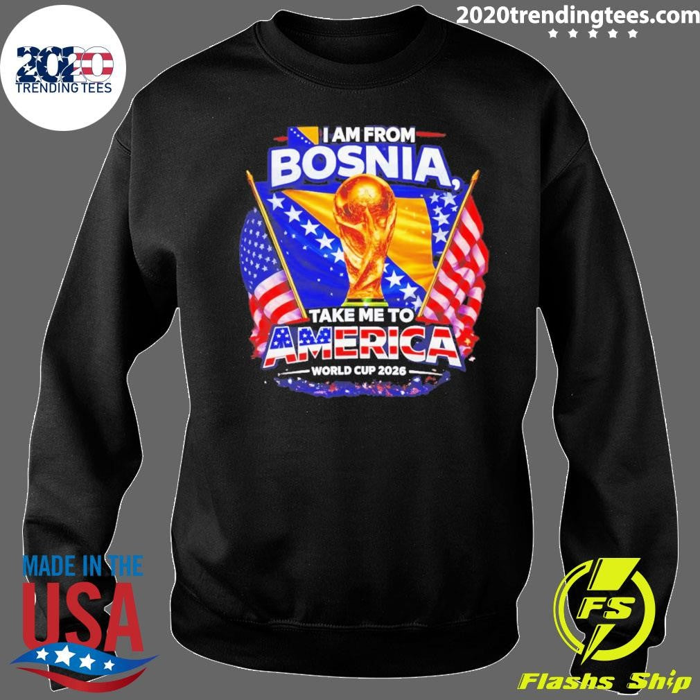 Bosnia Usa World Cup 2026 I Am From Bosnia Take Me To America Shirt