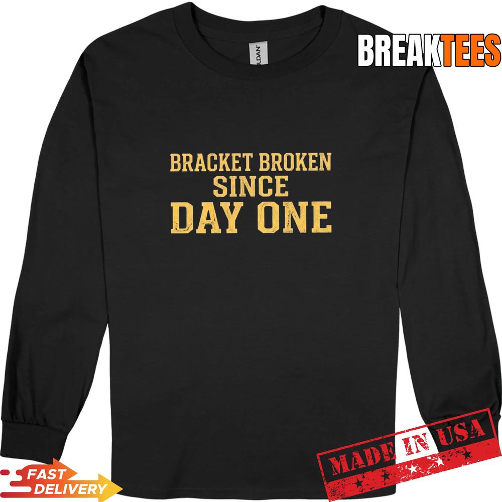 Bracket Broken Since Day One March Madness T-Shirt