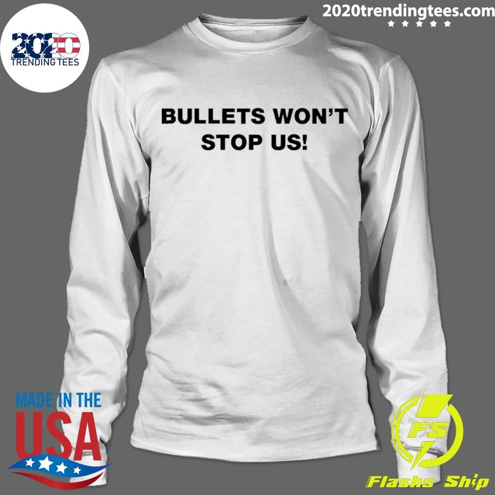 Bullets Won’t Stop Us Shirt