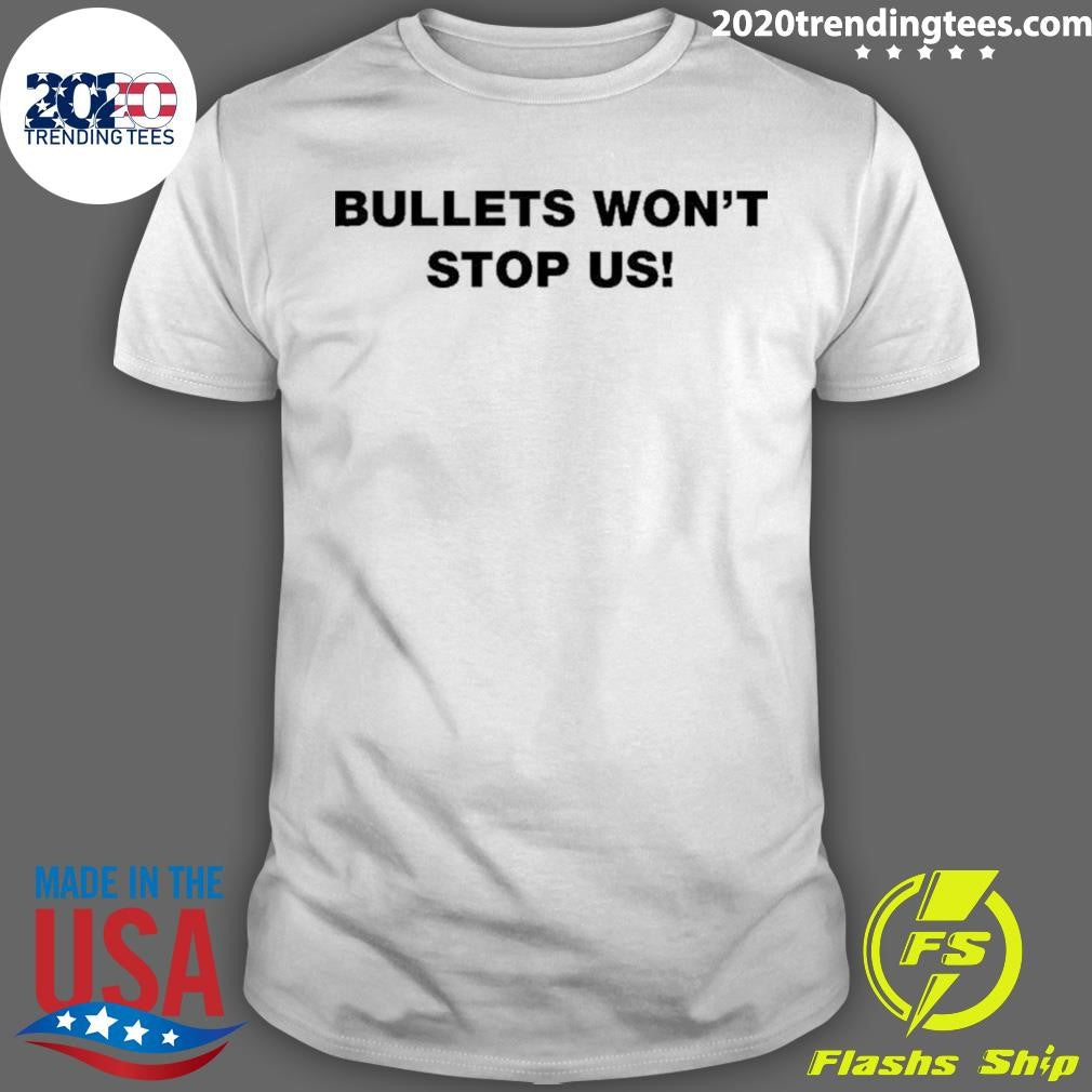 Bullets Won’t Stop Us Shirt
