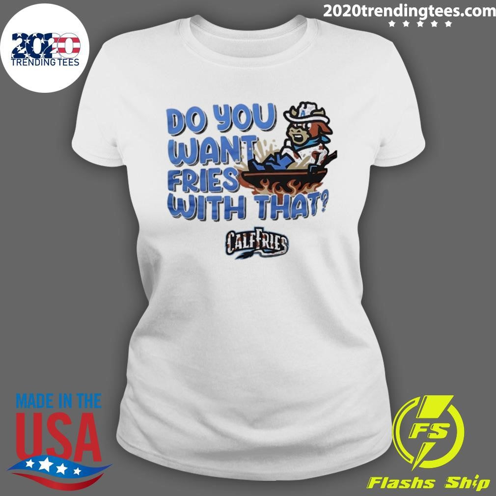Calf Fries Do You Want Fries With That Tee Shirt
