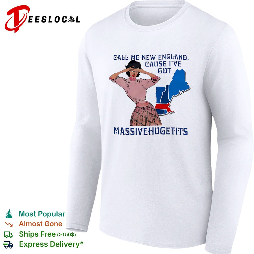 Call me New England cause I have massivehugetits shirt