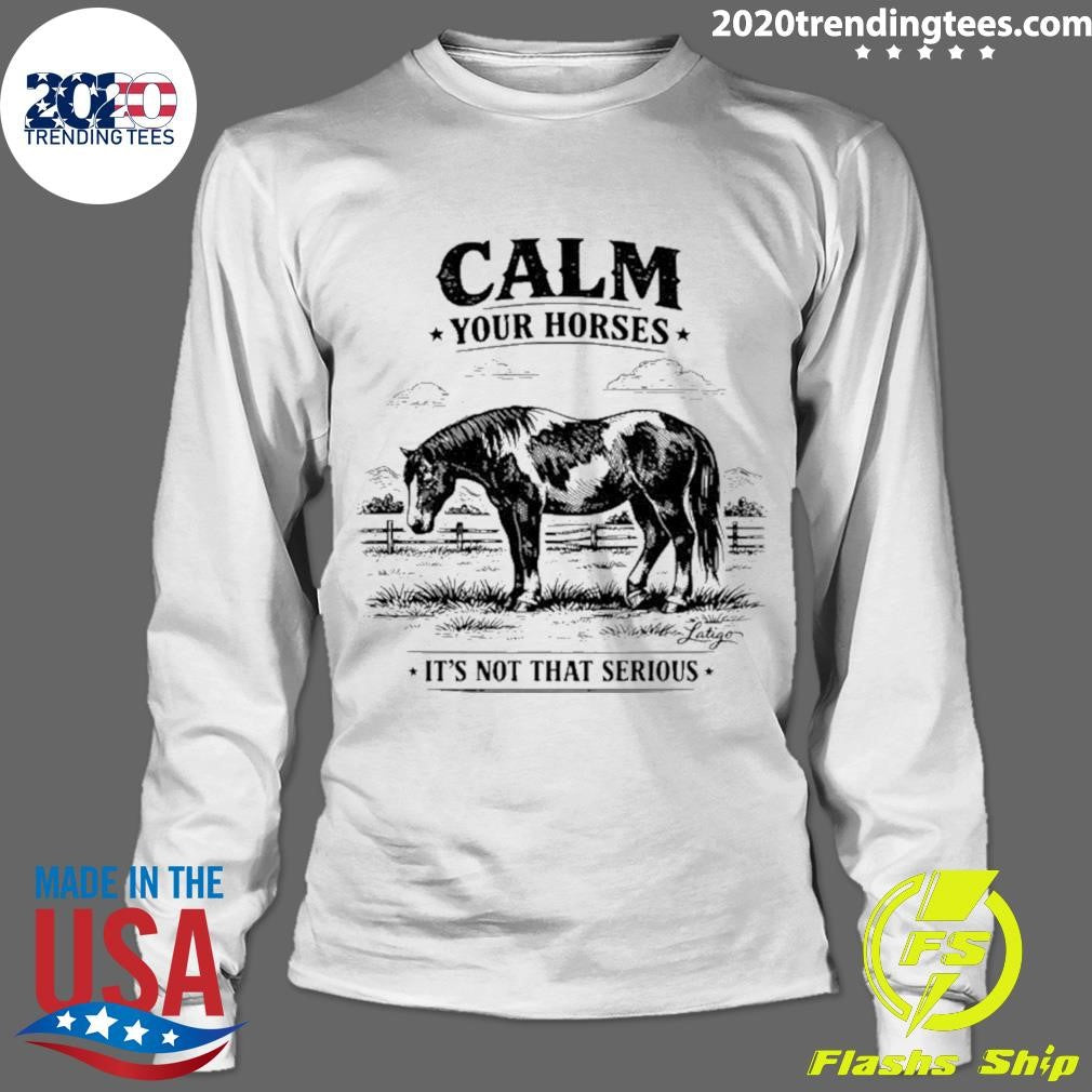 Calm Your Horses It’s Not That Serious Shirt
