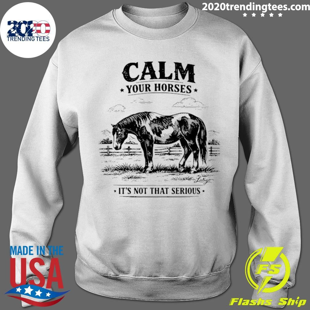 Calm Your Horses It’s Not That Serious Shirt