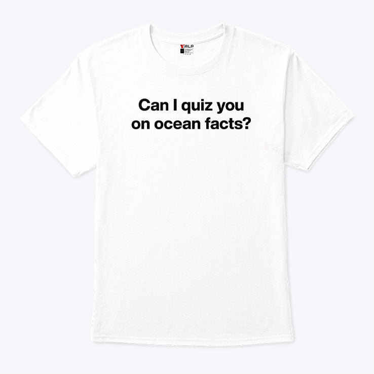 Can I Quiz You On Ocean Facts T Shirt