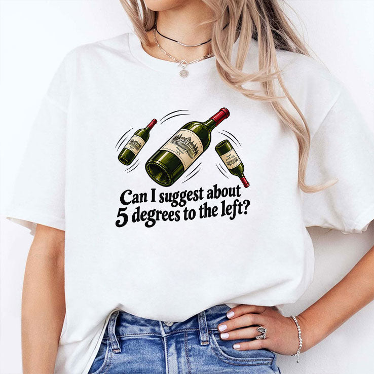 Can I Suggest About 5 Degrees To The Left T Shirt