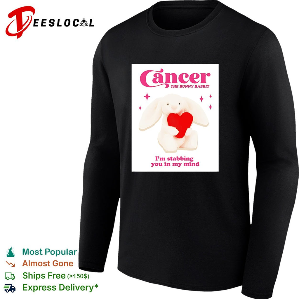 Cancer the bunny rabbit I’m stabbing you in my mind shirt