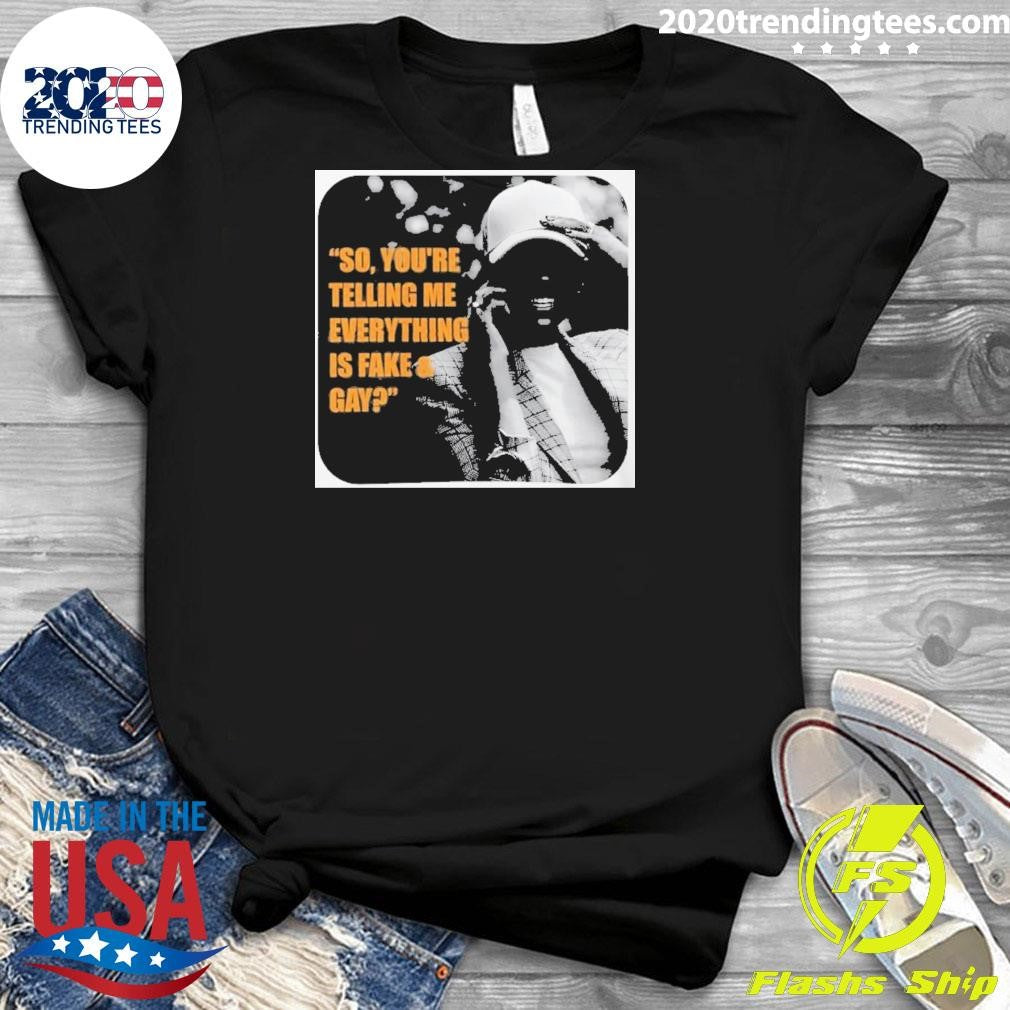 Candace Owens Fake And Gay So You’re Telling Me Everything Is Fake And Gay Shirt