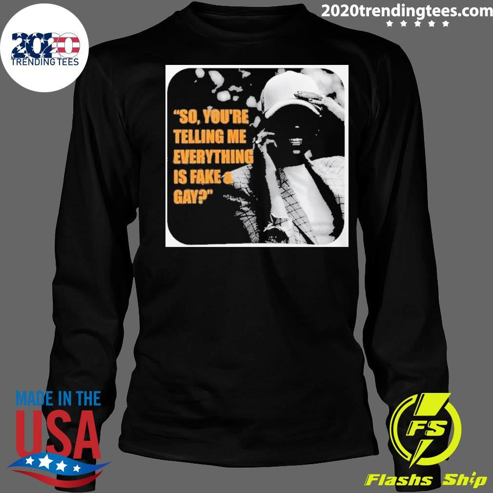 Candace Owens Fake And Gay So You’re Telling Me Everything Is Fake And Gay Shirt