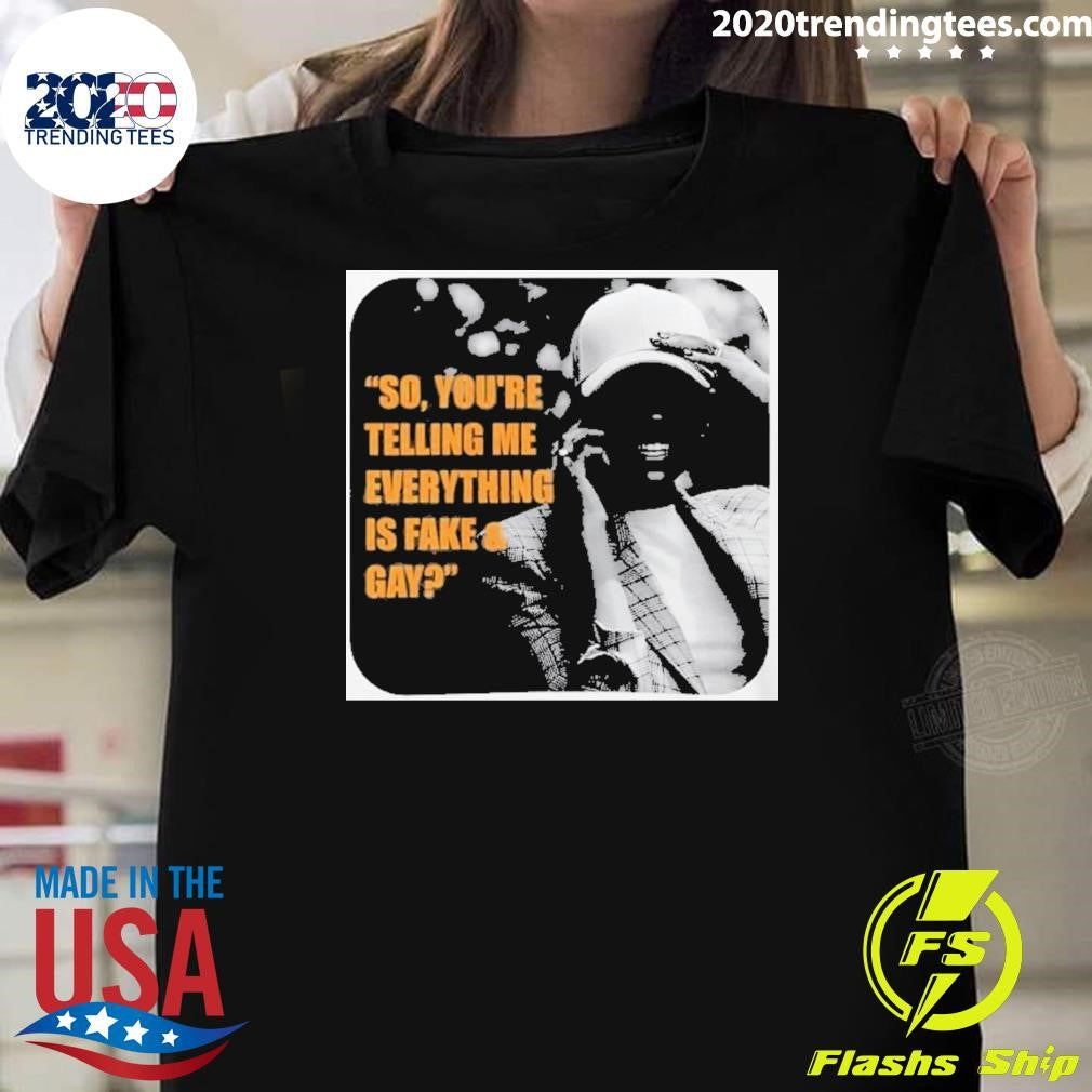 Candace Owens Fake And Gay So You’re Telling Me Everything Is Fake And Gay Shirt