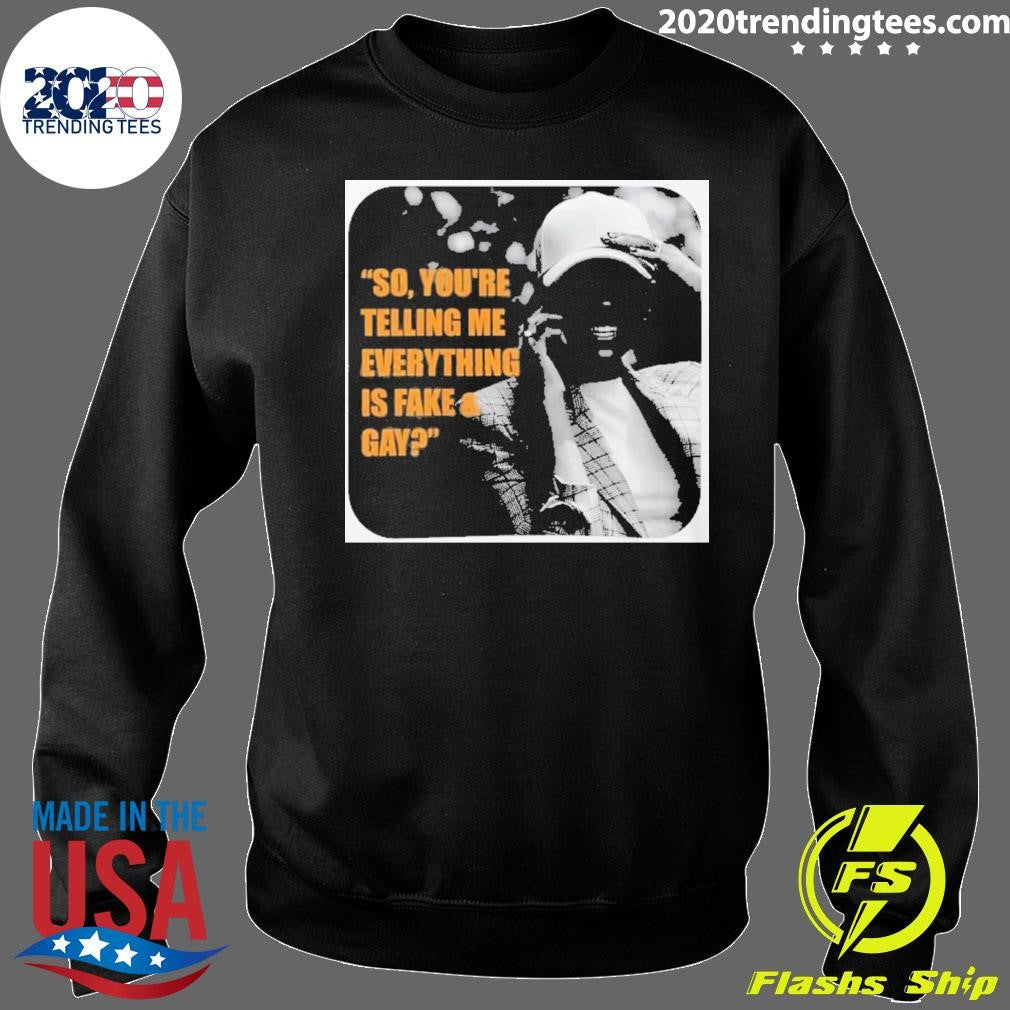 Candace Owens Fake And Gay So You’re Telling Me Everything Is Fake And Gay Shirt