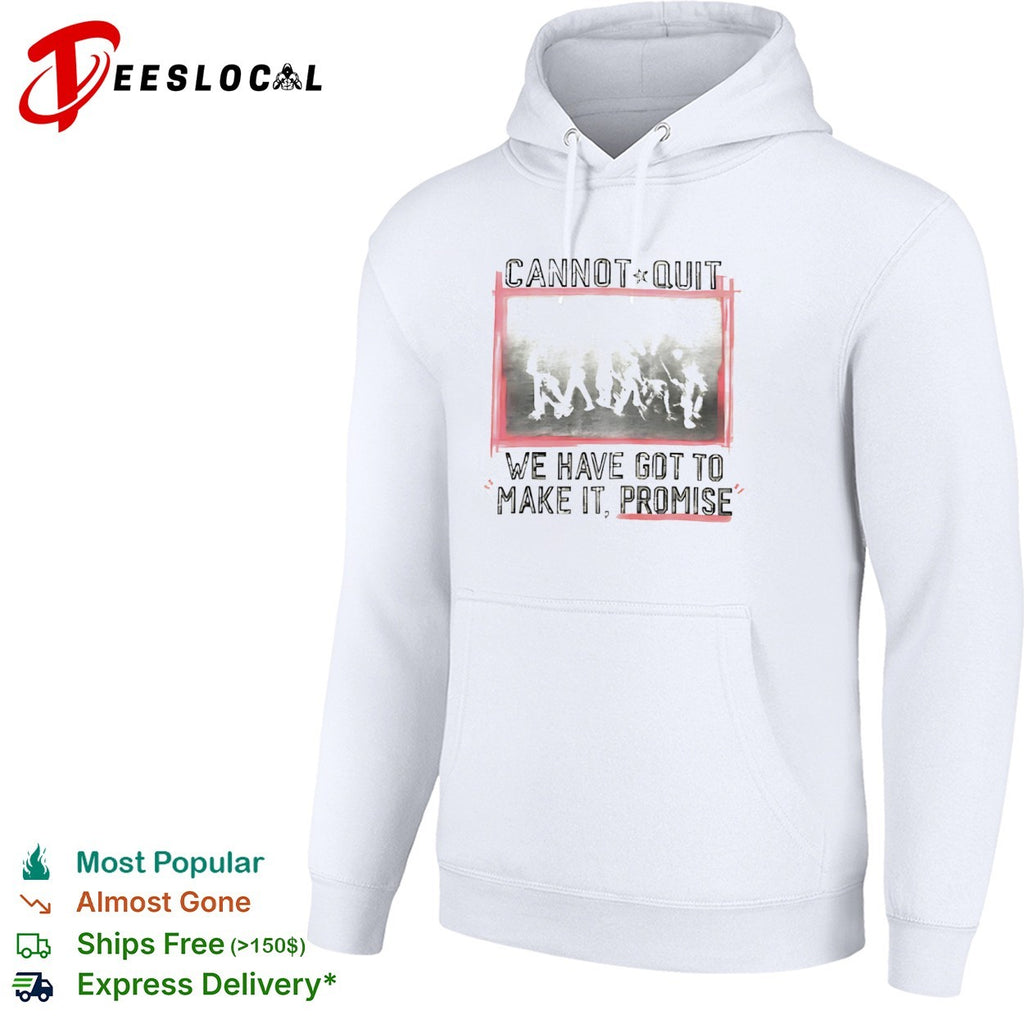 Cannot Quit We Have Got To Make It Promise shirt