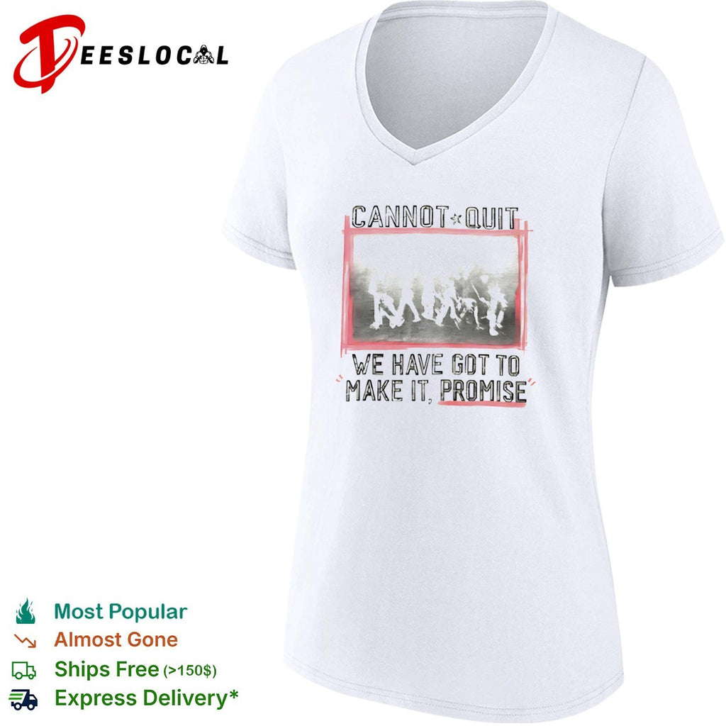 Cannot Quit We Have Got To Make It Promise shirt
