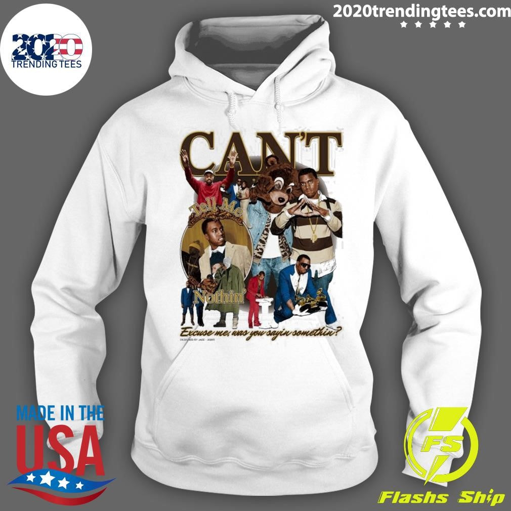 Can’t Notthin’ Excuse me, Was You Sayin Somethin Shirt
