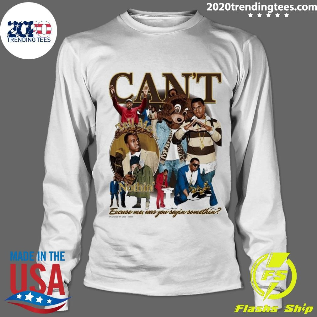Can’t Notthin’ Excuse me, Was You Sayin Somethin Shirt