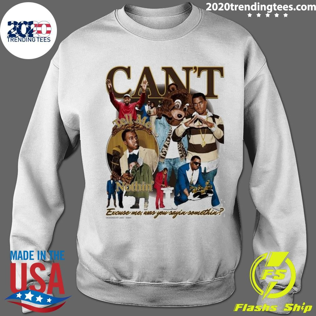 Can’t Notthin’ Excuse me, Was You Sayin Somethin Shirt