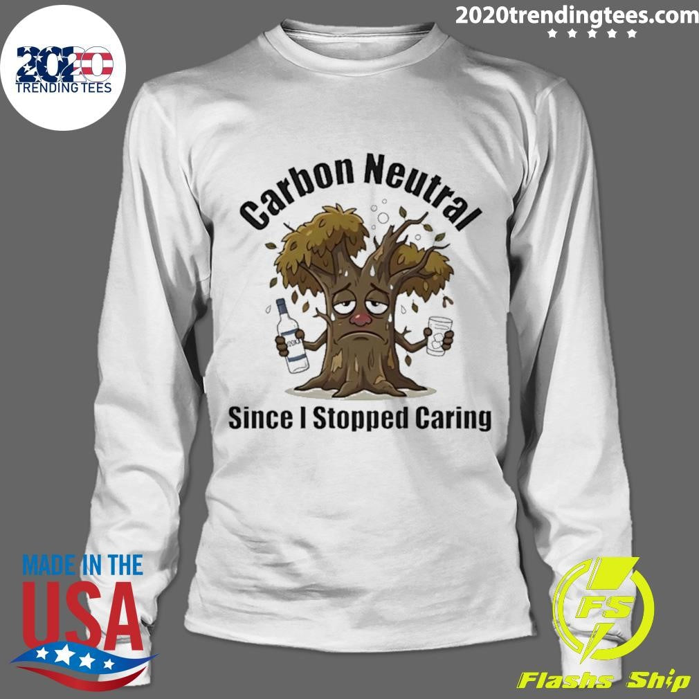 Carbon Neutral Since I Stopped Caring Shirt