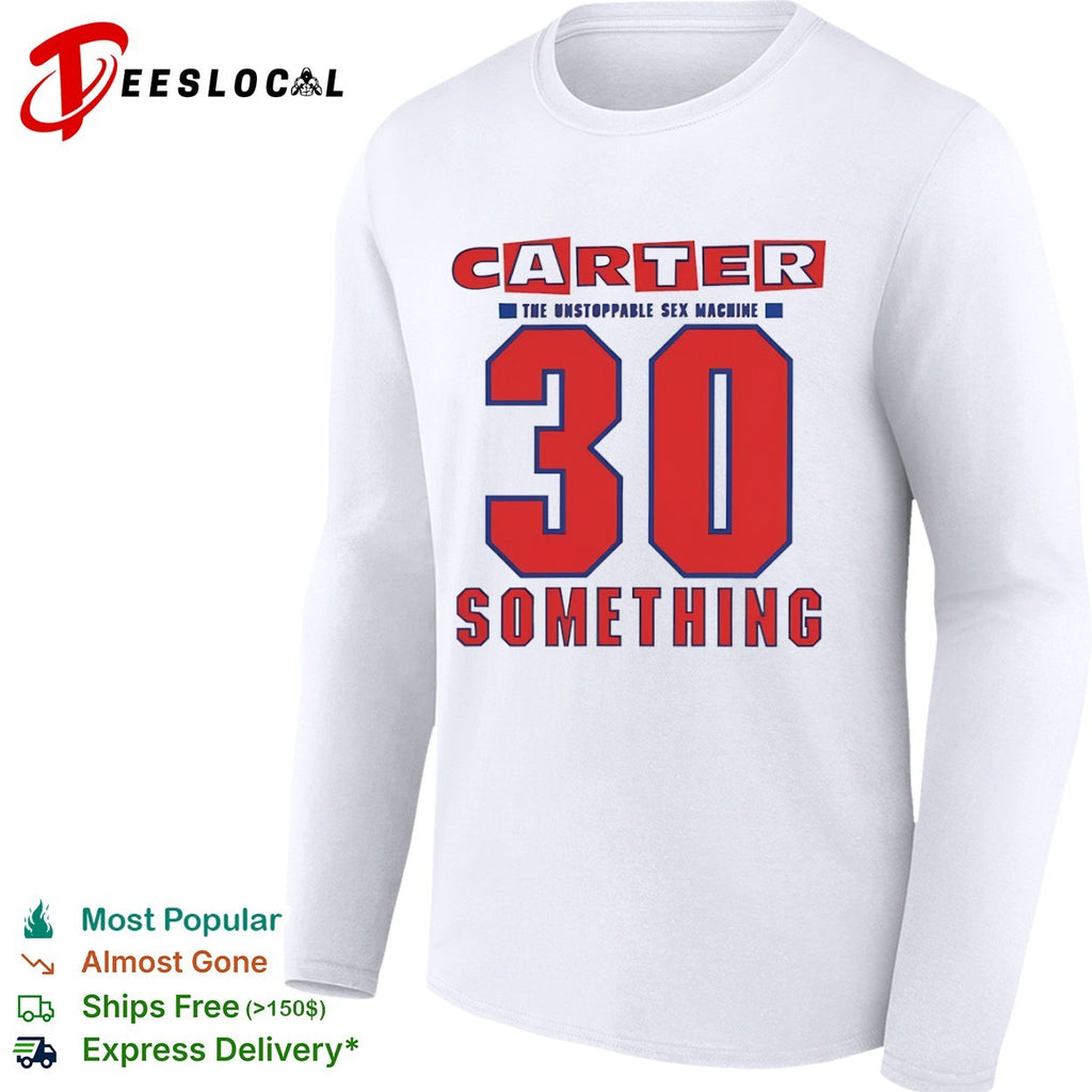 Carter the Unstoppable Sex Machine 30 Something shirt