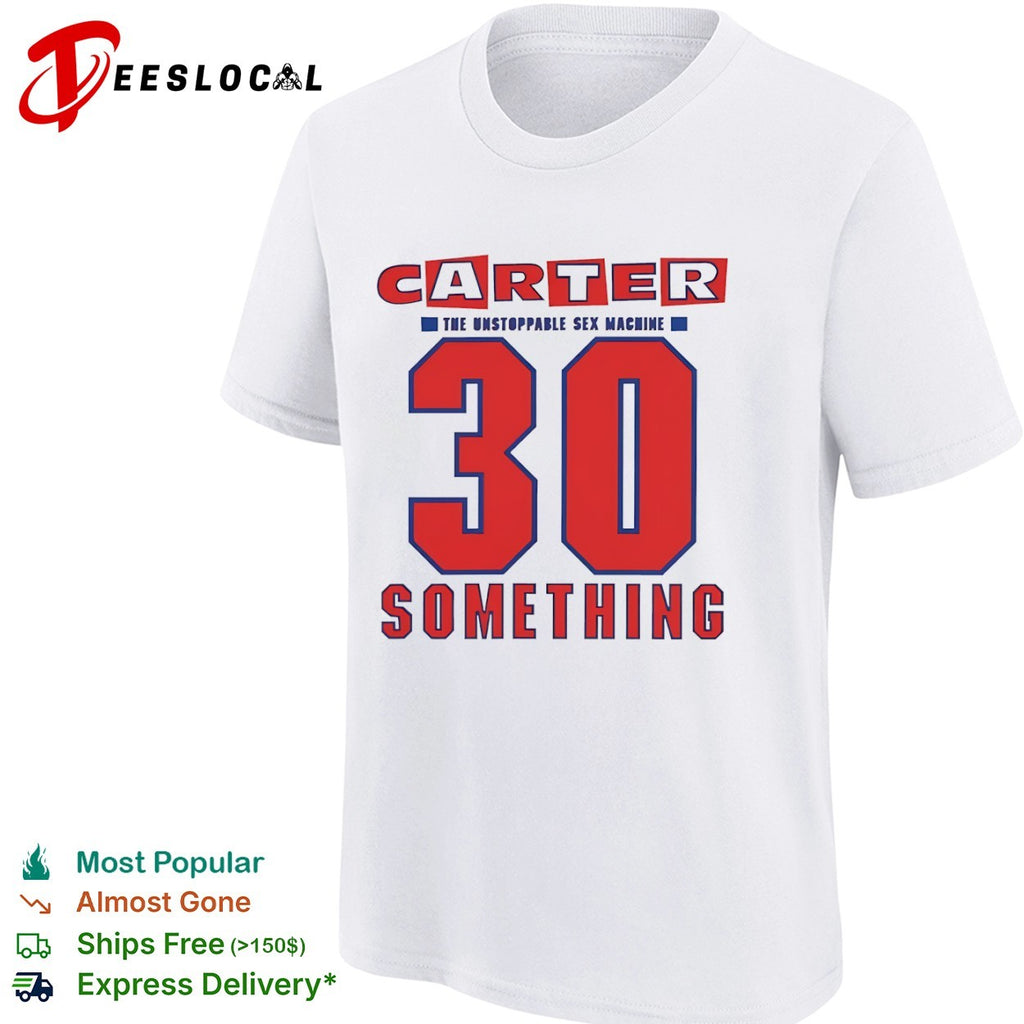 Carter the Unstoppable Sex Machine 30 Something shirt