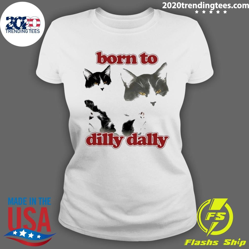 Cat Born To Dilly Dally Shirt