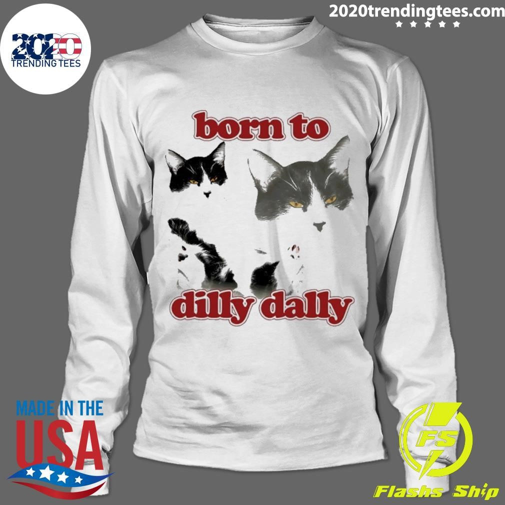 Cat Born To Dilly Dally Shirt