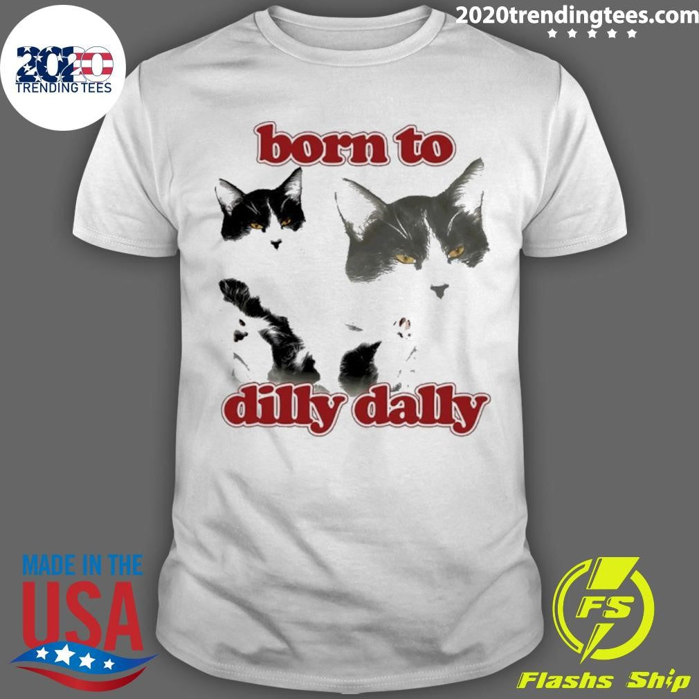 Cat Born To Dilly Dally Shirt