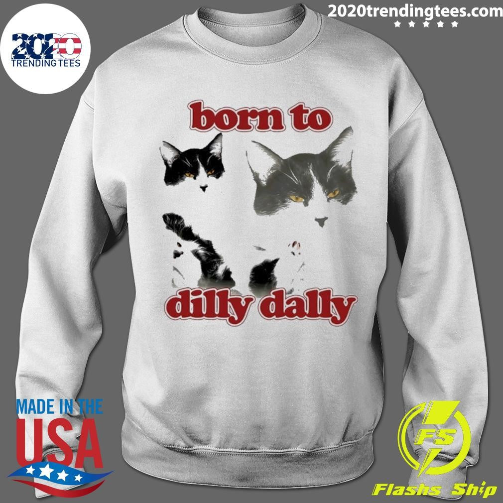 Cat Born To Dilly Dally Shirt