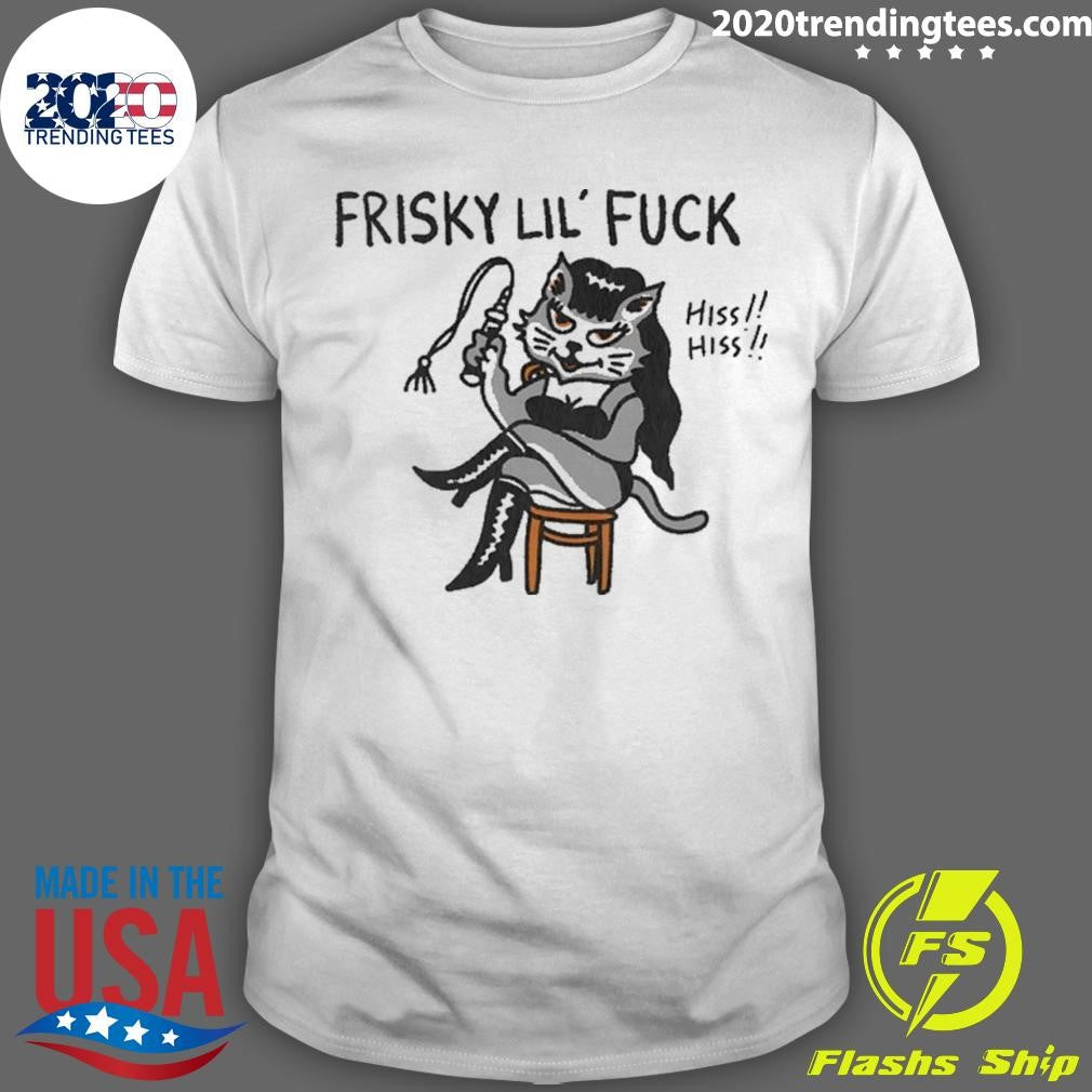 Cat Charming Frisky Lil Fuck Hiss Hiss Shirt