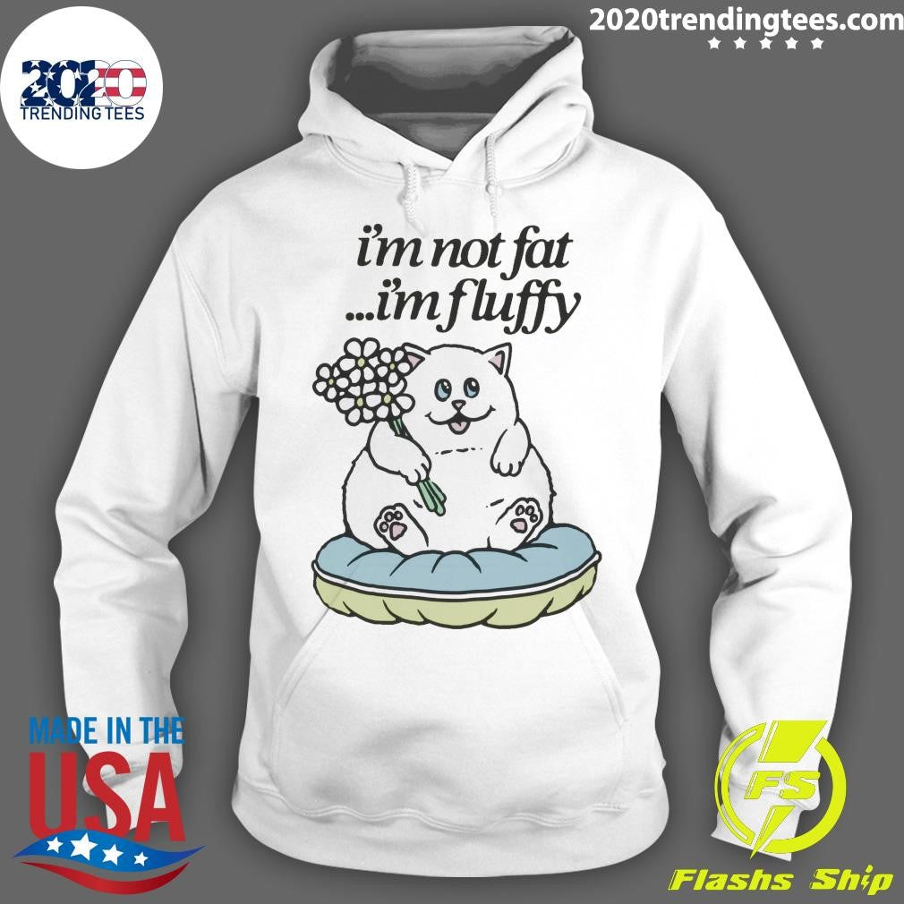 Cat Fluffy Baby I’m Not Fat I’m Fluffy Shirt
