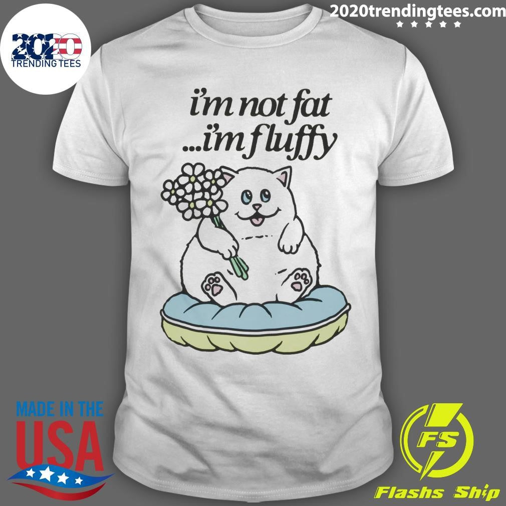 Cat Fluffy Baby I’m Not Fat I’m Fluffy Shirt