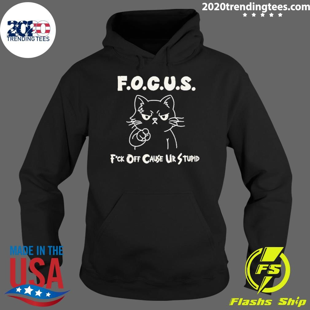 Cat Focus Fuck Off Cause Ur Stupid Shirt
