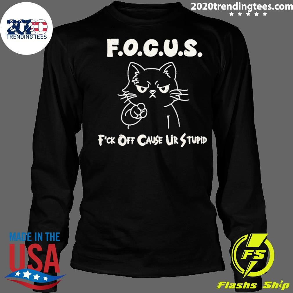 Cat Focus Fuck Off Cause Ur Stupid Shirt