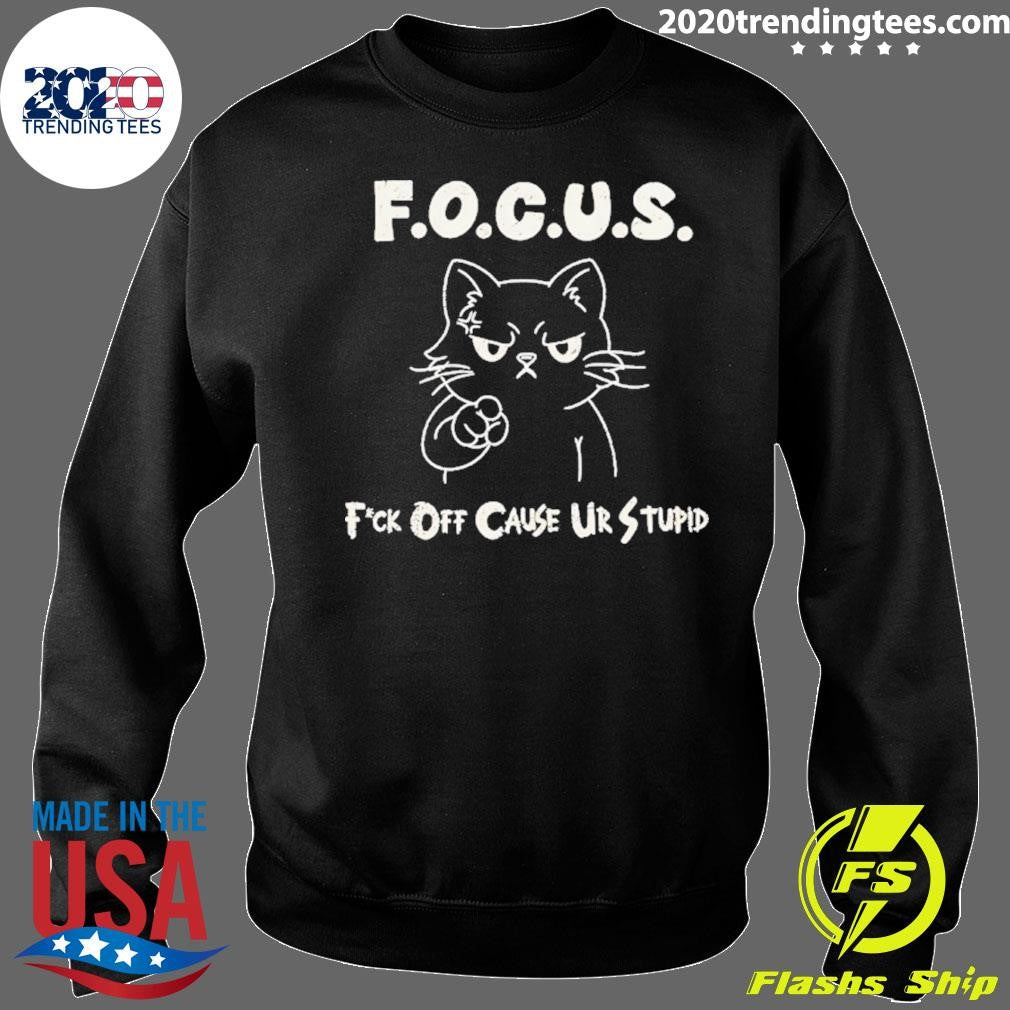 Cat Focus Fuck Off Cause Ur Stupid Shirt