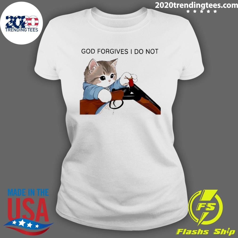 Cat Gun God Forgives I Do Not Funny Shirt