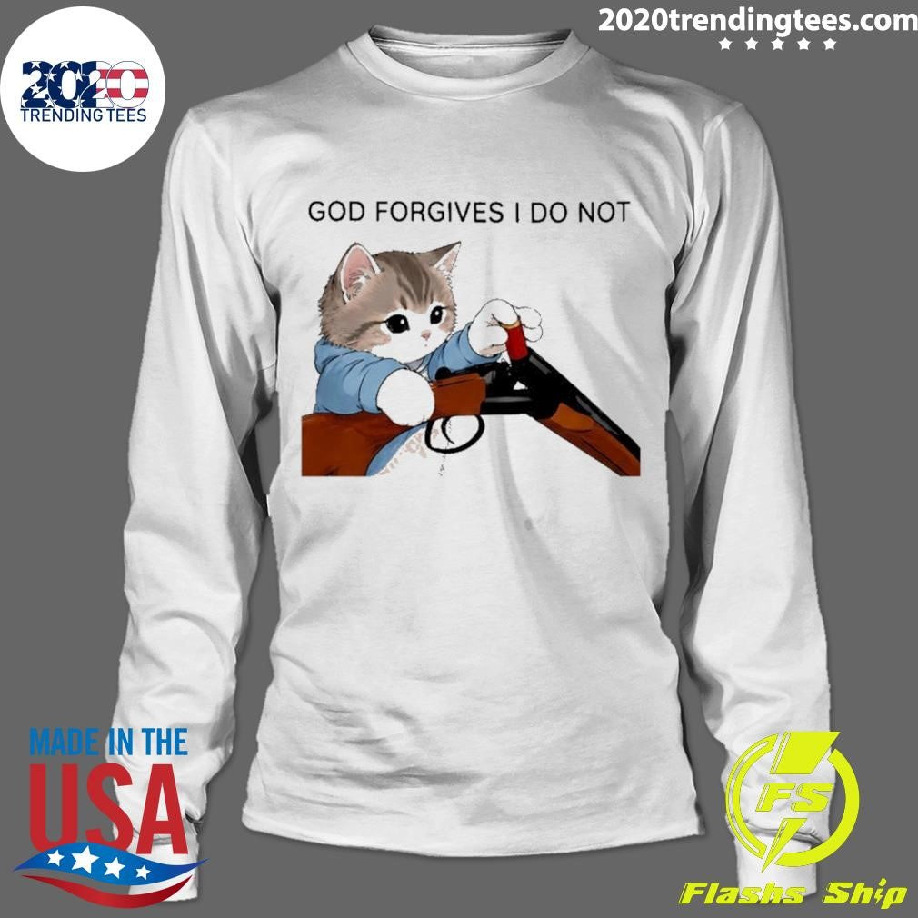 Cat Gun God Forgives I Do Not Funny Shirt