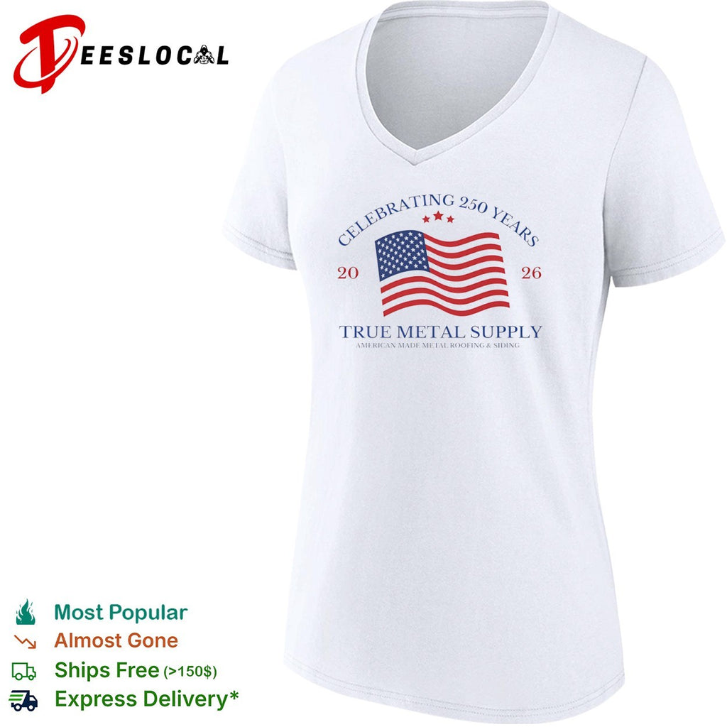 Celebrating 250 Years 2026 True Metal Supply American Made Metal Roofing Siding shirt