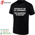 Certified by the US Government Too Dangerous to Release shirt
