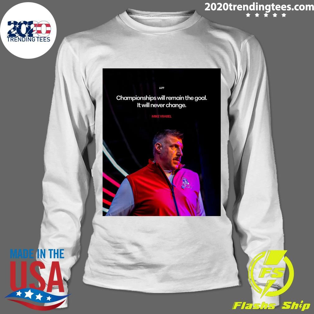 Championships Will Remain The Goal It Will Never Change Mike Vrabel Shirt